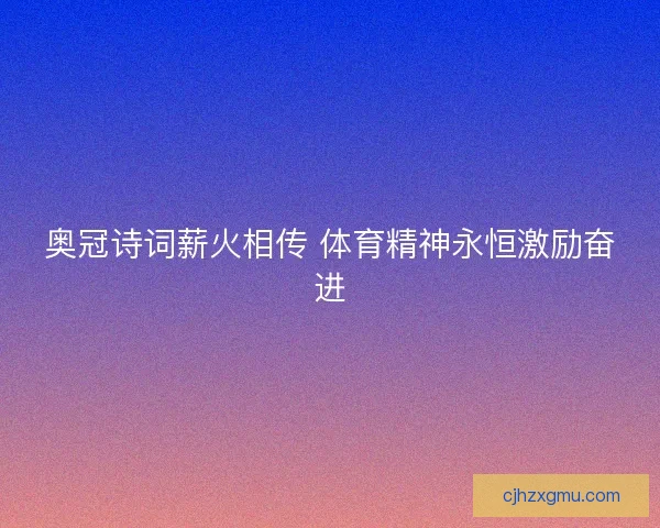 奥冠诗词薪火相传 体育精神永恒激励奋进